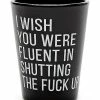 Buy ⌛ Fluent In Shutting The Fuck Up Shot Glass - 1.5 oz. ⭐