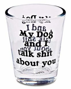 Deals 🧨 My 🐕 Dog and I Talk Shit About You Shot Glass - 1.5 oz. ✨