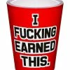 Buy ❤️ I Fucked Earned This Shot Glass - 1.5 oz. ✔️